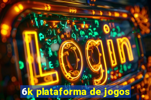 6k plataforma de jogos